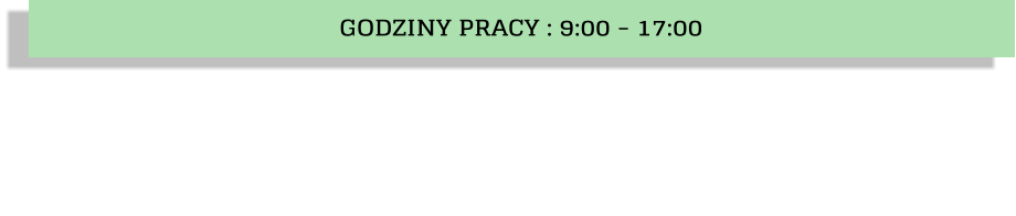 GODZINY PRACY : 9:00 - 17:00
