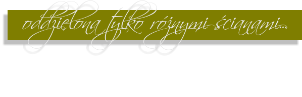 oddzielona tylko różnymi ścianami…